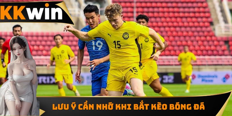 Lưu ý cần nhớ khi bắt kèo bóng đá